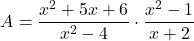 \[ A = \frac{x^2 + 5x + 6}{x^2 - 4} \cdot \frac{x^2 - 1}{x + 2} \]