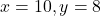 x = 10, y = 8