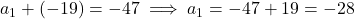 a_1 + (-19) = -47 \implies a_1 = -47 + 19 = -28