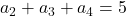 a_2 + a_3 + a_4 = 5