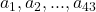 a_1, a_2, ..., a_{43}