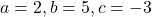 a=2, b=5, c=-3