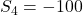 S_4 = -100