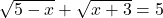  \sqrt{5 - x} + \sqrt{x + 3} = 5 