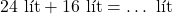 24 \text{ l&iacute;t} + 16 \text{ l&iacute;t} = \dots \text{ l&iacute;t}