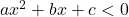 ax^2 + bx + c < 0