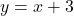 y = x + 3