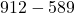 912 - 589