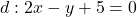 d: 2x - y + 5 = 0