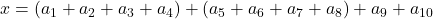 x = (a_1 + a_2 + a_3 + a_4) + (a_5 + a_6 + a_7 + a_8) + a_9 + a_{10}