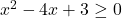 x^2 - 4x + 3 \ge 0