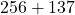 256 + 137