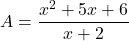 \[ A = \frac{x^2 + 5x + 6}{x + 2} \]