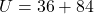 U = 36 + 84