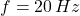 f = 20 \, Hz