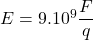 E = 9.10^9 \dfrac{F}{q}