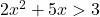 2x^2 + 5x > 3