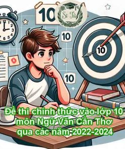 Đề thi tham khảo vào lớp 10 môn Ngữ Văn Cần Thơ qua các năm 2022-2024