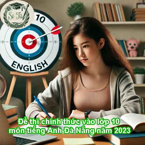 Đề thi tham khảo vào lớp 10 môn tiếng Anh Đà Nẵng năm 2023