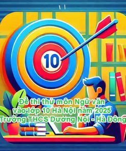 Đề thi thử môn Ngữ văn vào lớp 10 Hà Nội năm 2025 – Trường THCS Dương Nội - Hà Đông