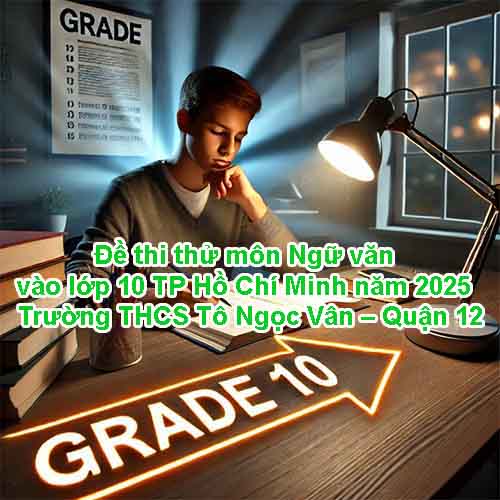 Đề thi thử môn Ngữ văn vào lớp 10 TP Hồ Chí Minh năm 2025 – Trường THCS Tô Ngọc Vân – Quận 12