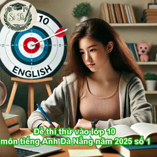 Đề thi thử vào lớp 10 môn tiếng Anh Đà Nẵng năm 2025 số 1