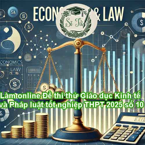 Làm online Đề thi thử Giáo dục Kinh tế và Pháp luật tốt nghiệp THPT 2026 số 10