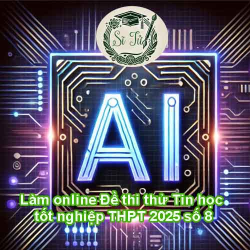 Làm online Đề thi thử Tin học tốt nghiệp THPT 2026 số 8