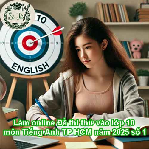Làm online Đề thi thử vào lớp 10 môn Tiếng Anh TP HCM năm 2025 số 1