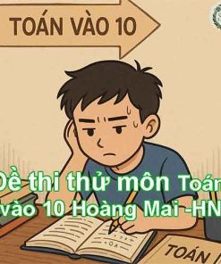 Đề thi thử môn Toán vào lớp 10 quận Hoàng Mai – Hà Nội