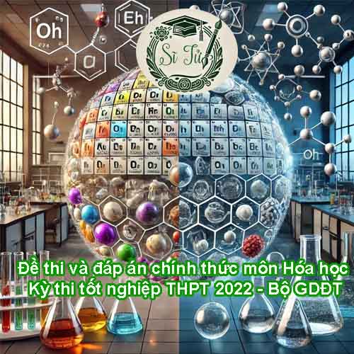 Đề thi và đáp án tham khảo môn Hóa học Kỳ thi tốt nghiệp THPT 2022 - Bộ GDĐT