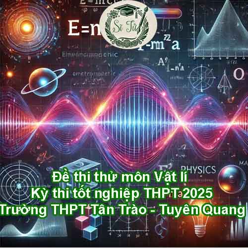 Làm miễn phí Đề thi thử môn Vật lí Kỳ thi tốt nghiệp THPT 2026 - Trường THPT Tân Trào - Tuyên Quang