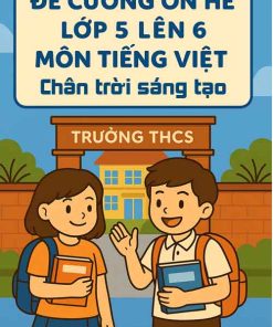 Đề cương ôn hè lớp 5 lên 6 môn Tiếng Việt dựa theo Chân trời sáng tạo