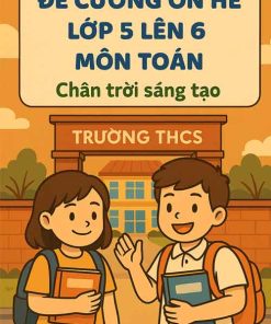 Đề cương ôn hè lớp 5 lên 6 môn Toán dựa theo Chân trời sáng tạo