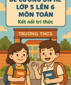 Đề cương ôn hè lớp 5 lên 6 môn Toán dựa theo Kết nối tri thức năm 2025