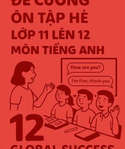 Đề cương ôn hè môn Tiếng Anh lớp 11 lên 12 dựa theo Global Success