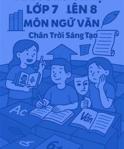 Đề cương ôn tập hè lớp 7 lên 8 môn Ngữ văn dựa theo Chân trời sáng tạo