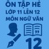 Đề cương ôn tập hè môn Ngữ văn lớp 11 lên 12 dựa theo Chân trời sáng tạo
