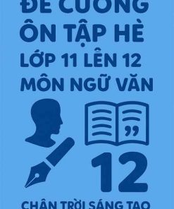 Đề cương ôn tập hè môn Ngữ văn lớp 11 lên 12 dựa theo Chân trời sáng tạo