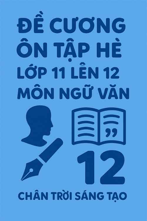 Đề cương ôn tập hè môn Ngữ văn lớp 11 lên 12 dựa theo Chân trời sáng tạo