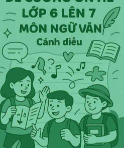 Đề cương ôn tập hè môn Ngữ văn lớp 6 lên 7 dựa theo Cánh diều
