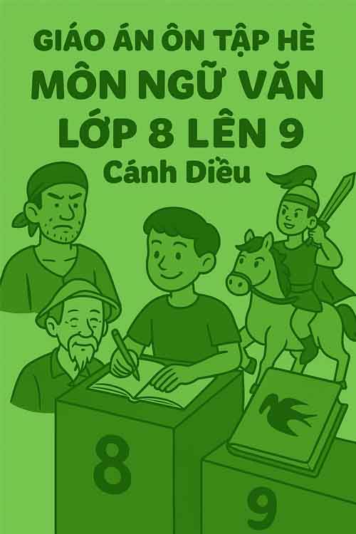 Giáo án ôn tập hè môn Ngữ văn lớp 8 lên 9 dựa theo Cánh diều