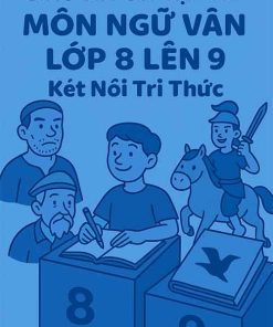 Giáo án ôn tập hè môn Ngữ văn lớp 8 lên 9 dựa theo Kết nối tri thức